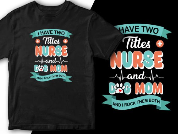 I Have Two Titles Nurse and Dog Mom Tee