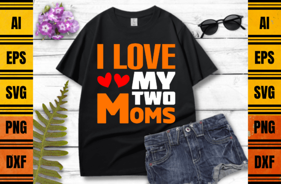 I Love My Two Moms T-shirt Design
