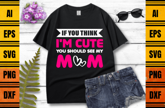 If You Think I’m Cute Mom T-shirt Design